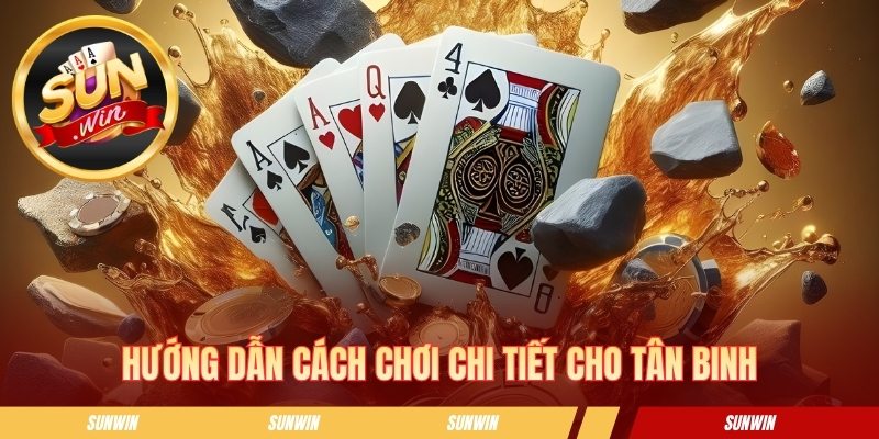 Hướng dẫn thông tin chi tiết về cách chơi cho tân binh