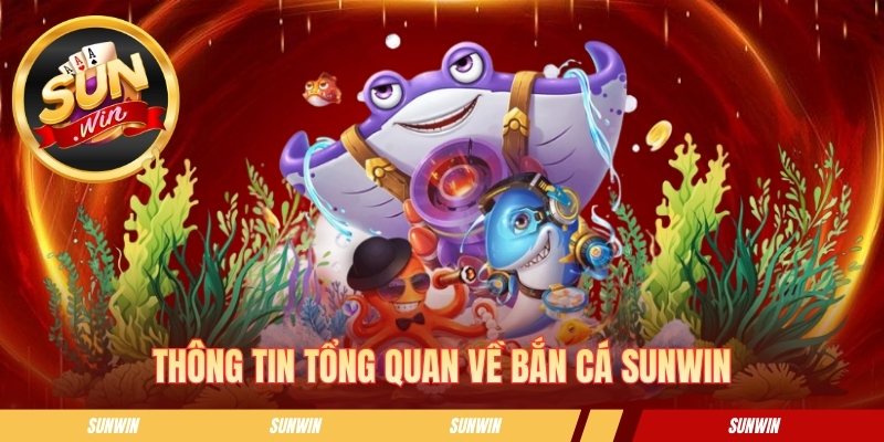Thông tin tổng quan về bắn cá SUNWIN