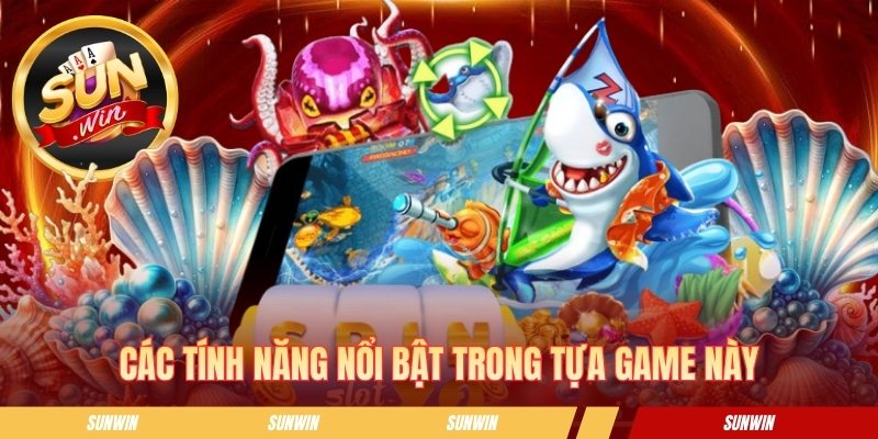 Các tính năng nổi bật trong tựa game này