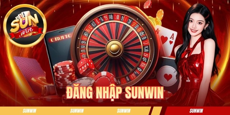 Đăng Nhập SUNWIN - Tips Thao Tác Và Xử Lý Sự Cố Truy Cập