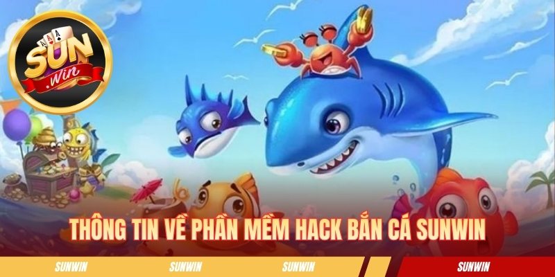 Phần Mềm Hack Bắn Cá Sunwin - Góc Nhìn An Toàn Cho Newbie Thông tin về phần mềm hack bắn cá SUNWIN