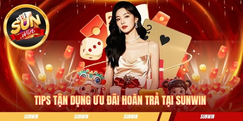 Tips tận dụng ưu đãi hoàn trả tại SUNWIN 