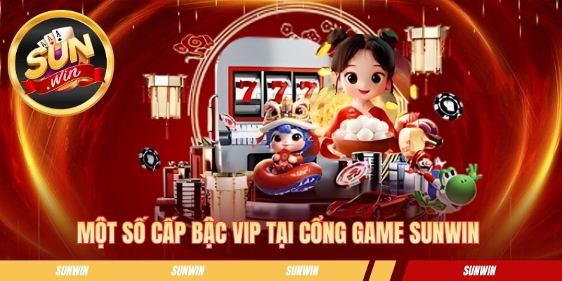 Khuyến Mãi Cấp Vip Sunwin - Tips Nâng Hạng Nhận Thưởng Lớn Một số cấp bậc Vip tại cổng game SUNWIN