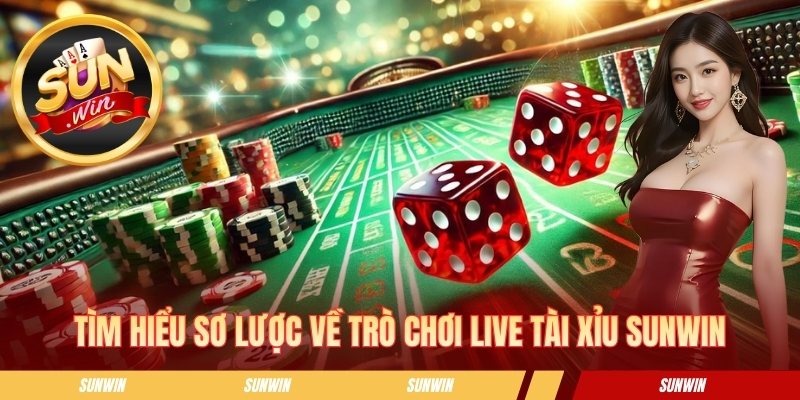 Tìm hiểu sơ lược về trò chơi live tài xỉu SUNWIN