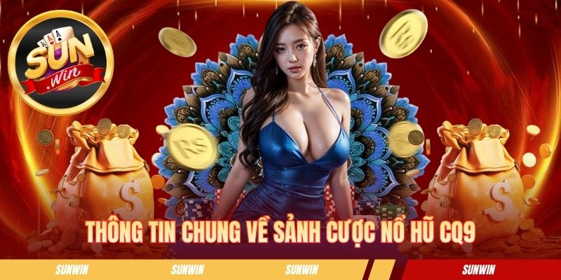Thông tin chung về sảnh cược nổ hũ CQ9