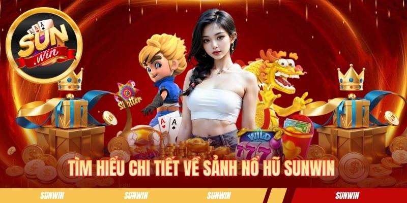 Nổ Hũ SUNWIN - Sảnh Slot Đổi Thưởng Kịch Tính Mỗi Ngày Tìm hiểu chi tiết về sảnh nổ hũ SUNWIN