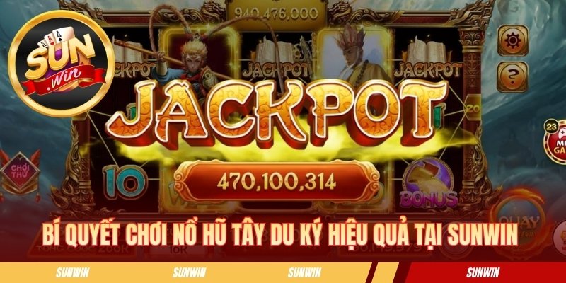 Bí quyết chơi nổ hũ Tây Du Ký hiệu quả tại SUNWIN 