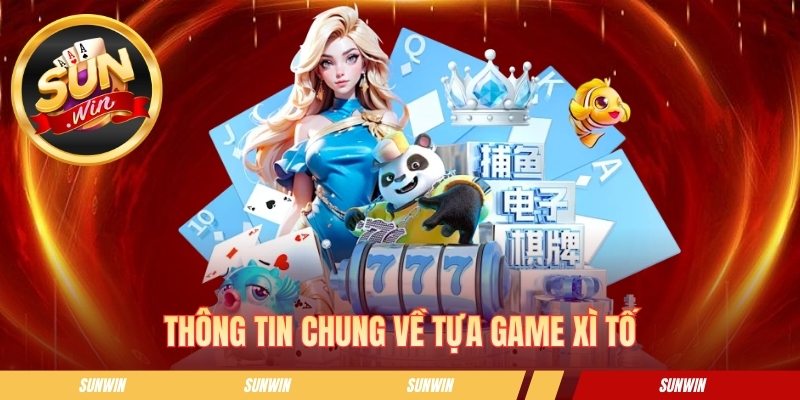 Thông tin chung về tựa game xì tố