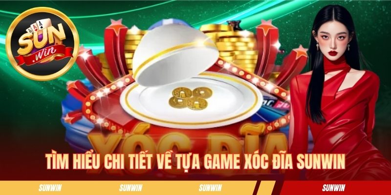 Tìm hiểu chi tiết về tựa game xóc đĩa Sunwin